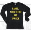 Barez Your Teeth Are Offside Shirt6