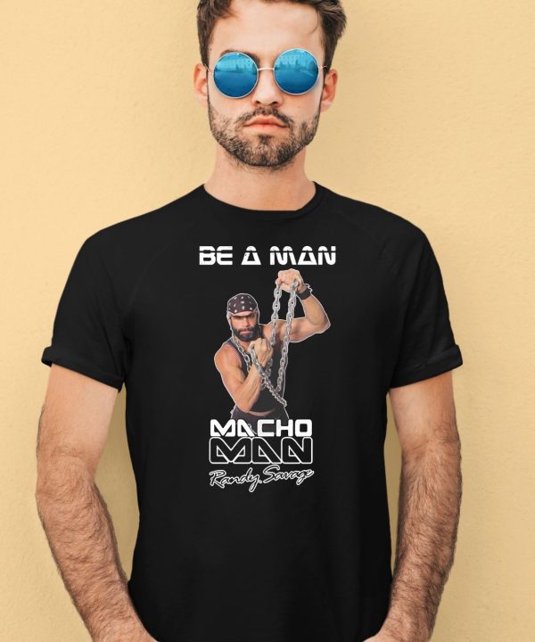 Be A Man Macho Man Randy Savage Ooooh Yeah Shirt1