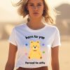 Born To Yap Forced To Stfu Bear Shirt