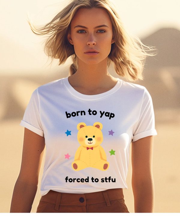 Born To Yap Forced To Stfu Bear Shirt