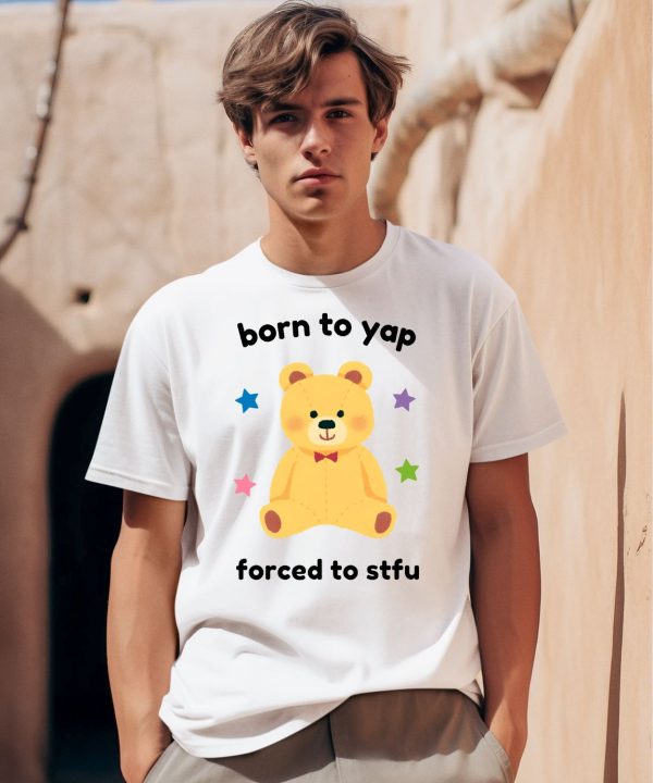 Born To Yap Forced To Stfu Bear Shirt0