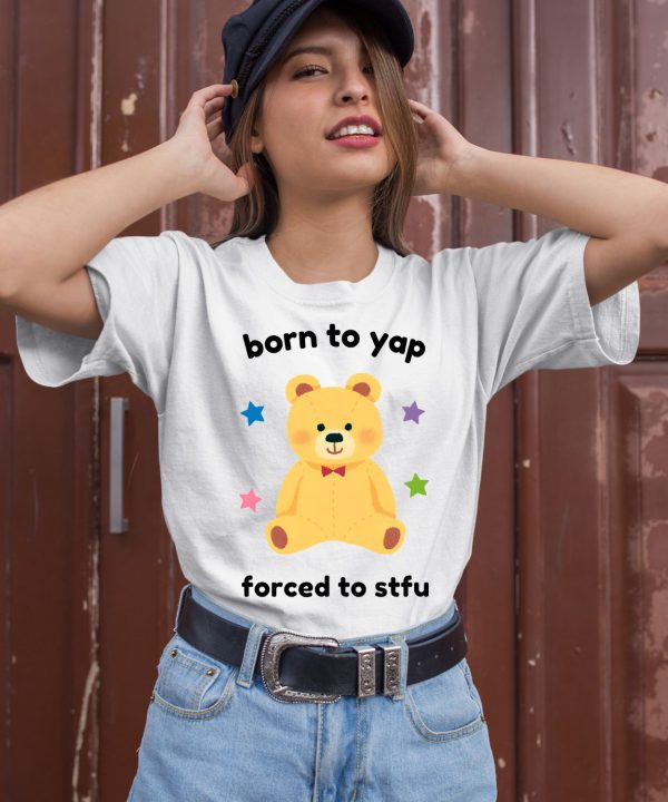 Born To Yap Forced To Stfu Bear Shirt2