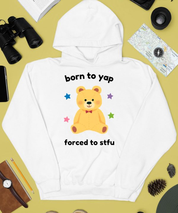 Born To Yap Forced To Stfu Bear Shirt4