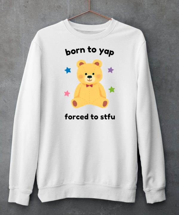 Born To Yap Forced To Stfu Bear Shirt5