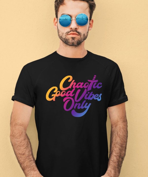 Chaotic Good Vibes Only Shirt1