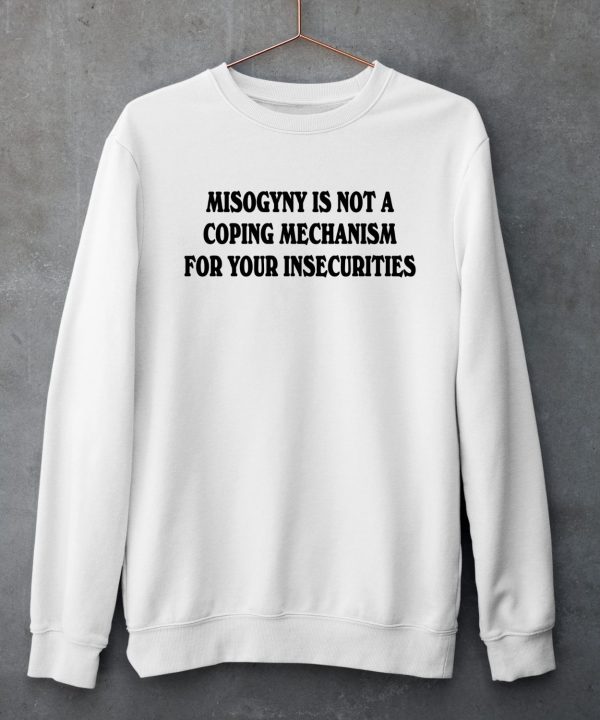 Chnge Misogyny Is Not A Coping Mechanism For Your Insecurities Shirt5