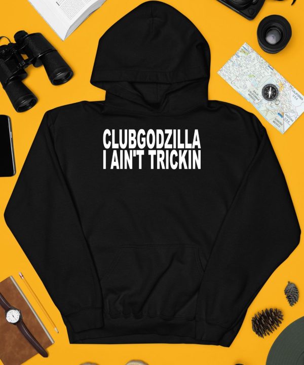 Clubgodzilla I Aint Trickin Shirt4