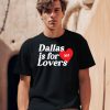 Dallas Is For Lovers Shirt0