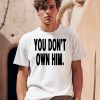 Daniel Seavey You Dont Own Him Shirt