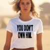 Daniel Seavey You Dont Own Him Shirt1