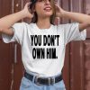 Daniel Seavey You Dont Own Him Shirt2