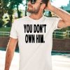 Daniel Seavey You Dont Own Him Shirt3