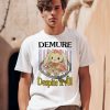 Demure Despite It All Shirt0