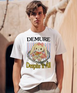 Demure Despite It All Shirt0