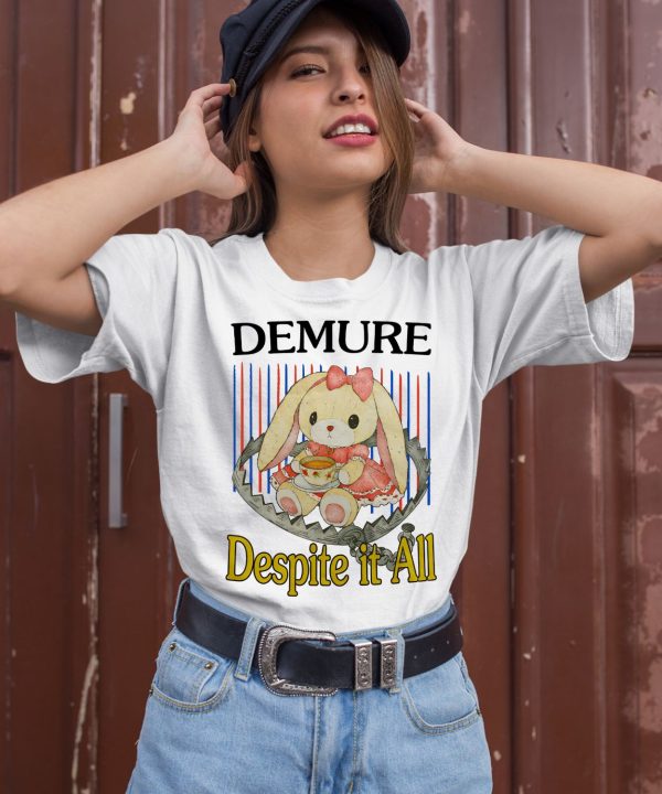 Demure Despite It All Shirt2