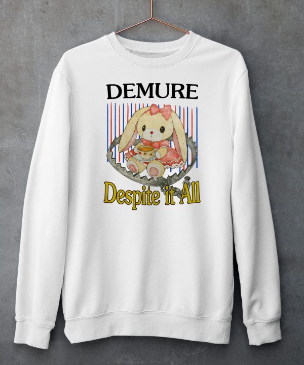 Demure Despite It All Shirt5