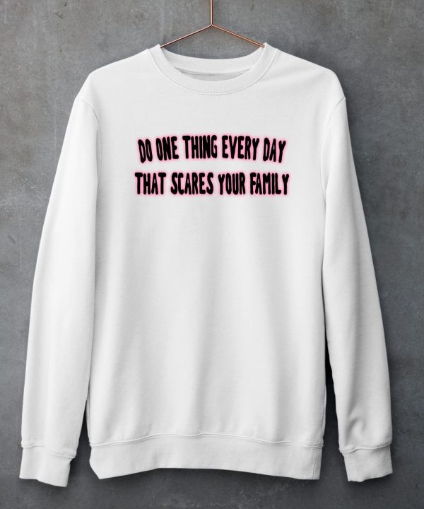 Do One Thing Every Day That Scares Your Family Shirt5