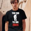 Donald J Trump Too Big To Rig 2024 Shirt0