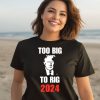 Donald J Trump Too Big To Rig 2024 Shirt3