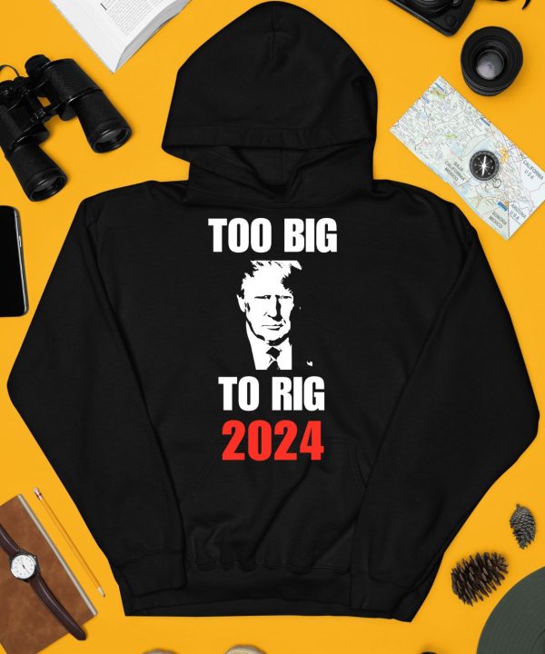 Donald J Trump Too Big To Rig 2024 Shirt4