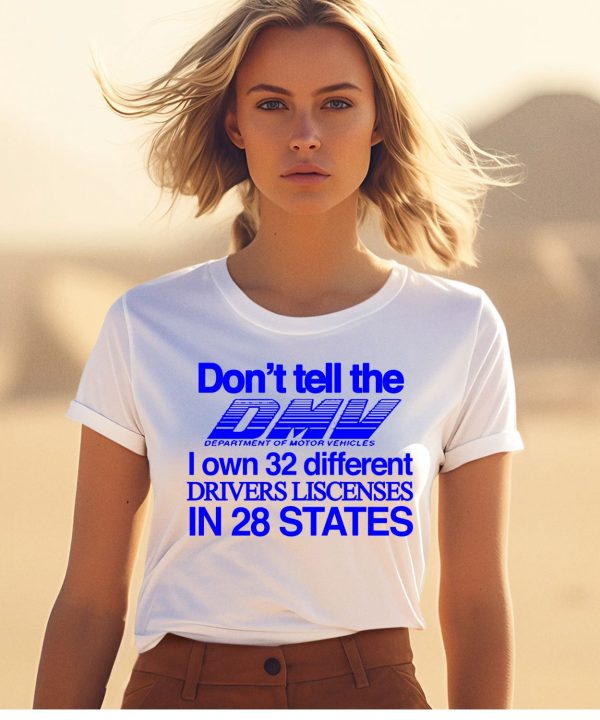 Dont Tell The Dmv I Own 32 Different Drivers Liscenses In 28 States Shirt