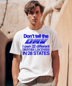 Dont Tell The Dmv I Own 32 Different Drivers Liscenses In 28 States Shirt0