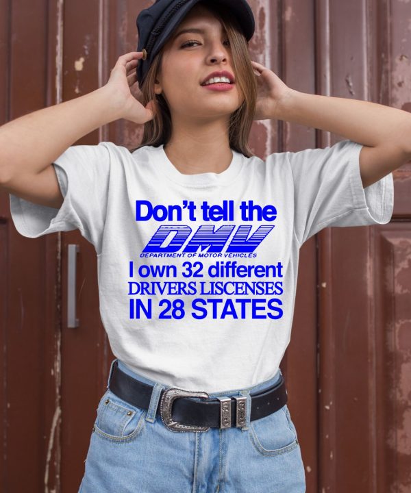 Dont Tell The Dmv I Own 32 Different Drivers Liscenses In 28 States Shirt2