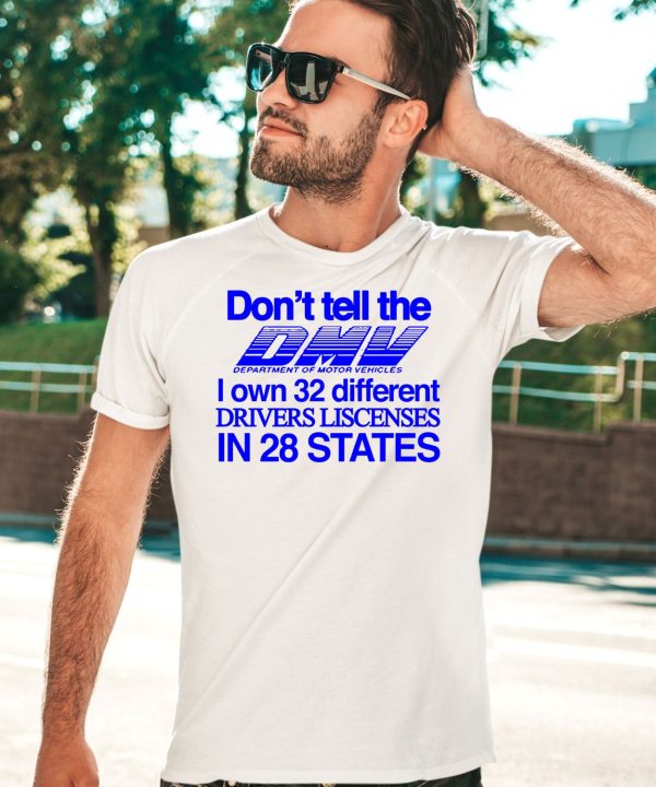 Dont Tell The Dmv I Own 32 Different Drivers Liscenses In 28 States Shirt3