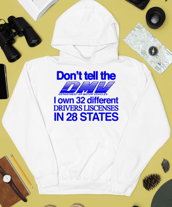 Dont Tell The Dmv I Own 32 Different Drivers Liscenses In 28 States Shirt4