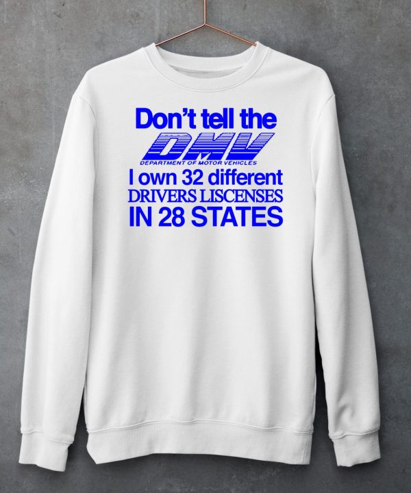 Dont Tell The Dmv I Own 32 Different Drivers Liscenses In 28 States Shirt5