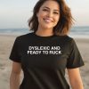 Dyslexic And Ready To Ruck Shirt3