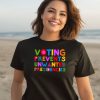 Eileen Mann Voting Prevents Unwanted Presidencies Shirt3