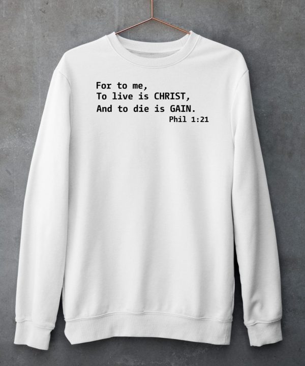 For To Me To Live Is Christ And To Die Is Gain Phil 1 21 Shirt5