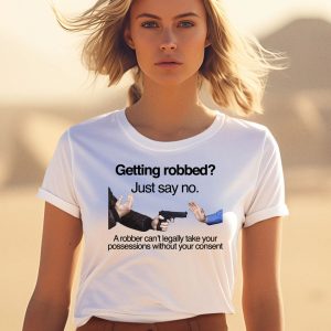 Getting Robbed Just Say No A Robber Cant Legally Take Your Possessions Without Your Consent Shirt