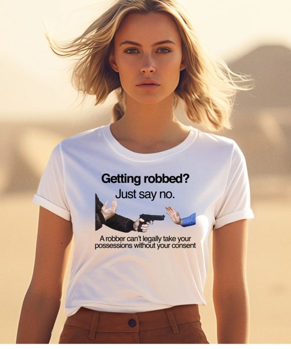 Getting Robbed Just Say No A Robber Cant Legally Take Your Possessions Without Your Consent Shirt