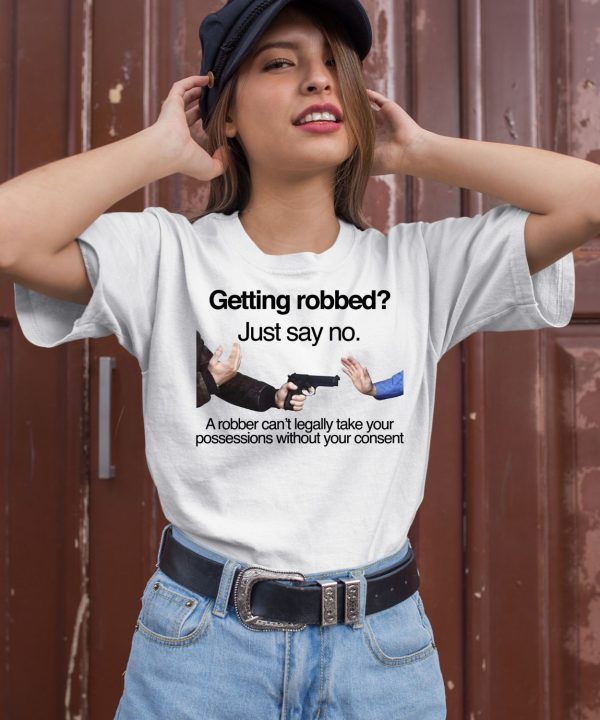 Getting Robbed Just Say No A Robber Cant Legally Take Your Possessions Without Your Consent Shirt2