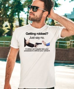 Getting Robbed Just Say No A Robber Cant Legally Take Your Possessions Without Your Consent Shirt3