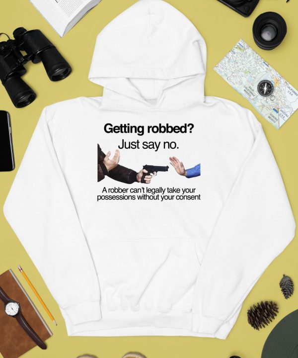 Getting Robbed Just Say No A Robber Cant Legally Take Your Possessions Without Your Consent Shirt4