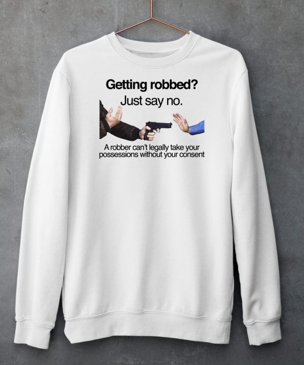 Getting Robbed Just Say No A Robber Cant Legally Take Your Possessions Without Your Consent Shirt5