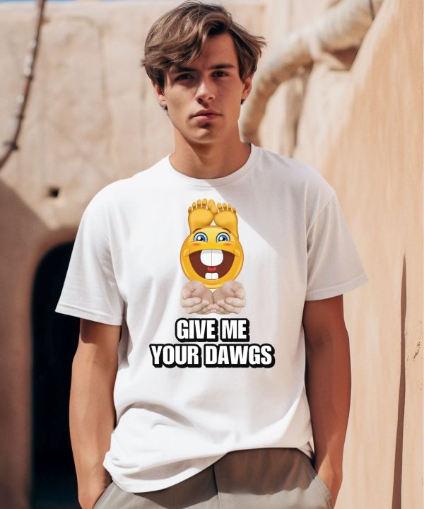 Give Me Your Dawgs Shirt0