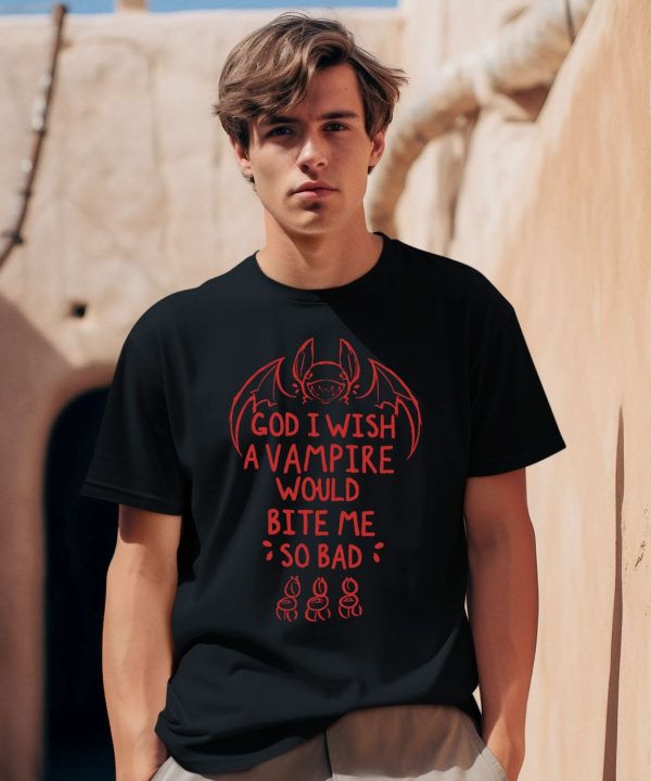 God I Wish A Vampire Would Bite Me So Bad Shirt