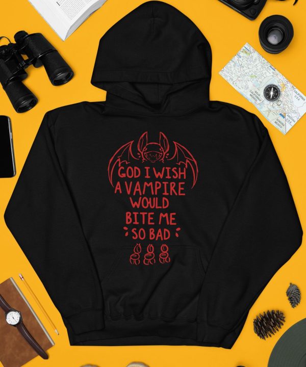 God I Wish A Vampire Would Bite Me So Bad Shirt4