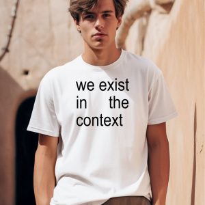 Harris 24 We Exist In The Context Shirt