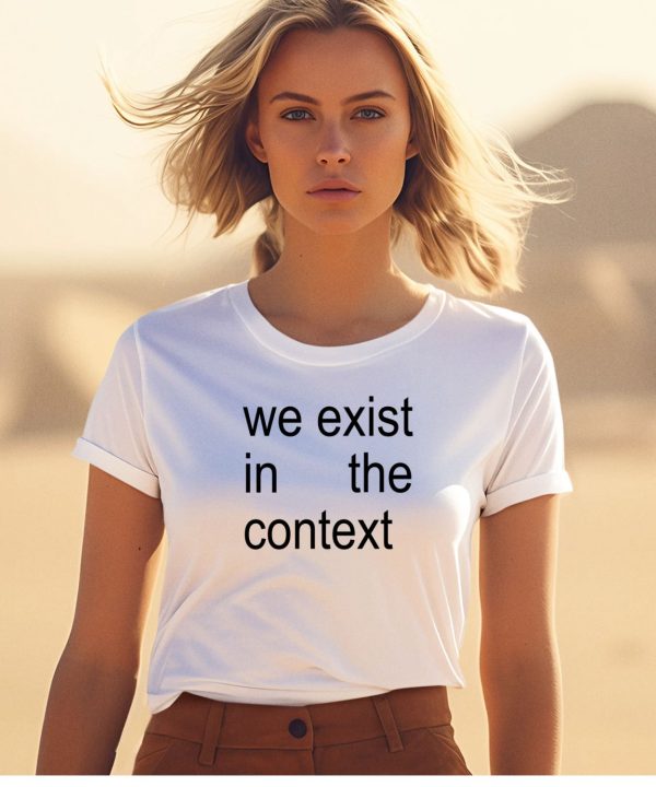 Harris 24 We Exist In The Context Shirt1