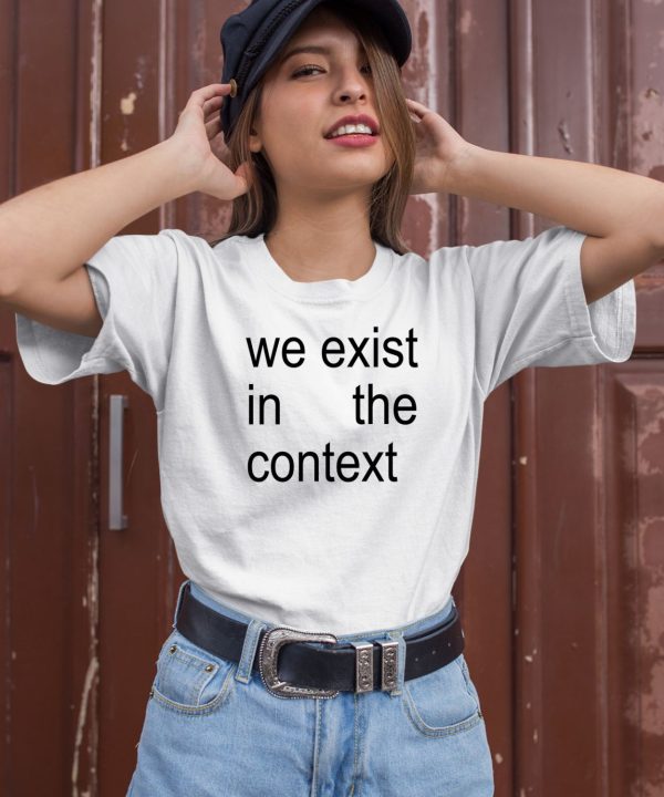 Harris 24 We Exist In The Context Shirt2