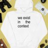 Harris 24 We Exist In The Context Shirt4