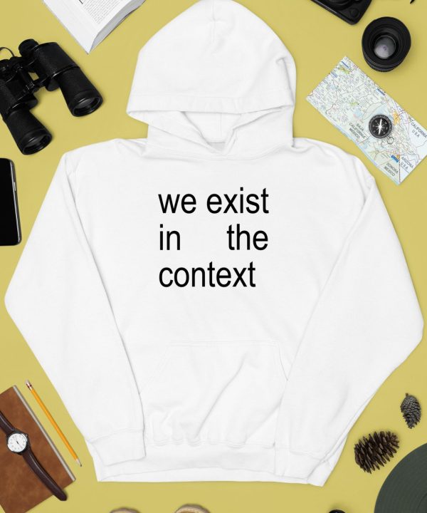 Harris 24 We Exist In The Context Shirt4