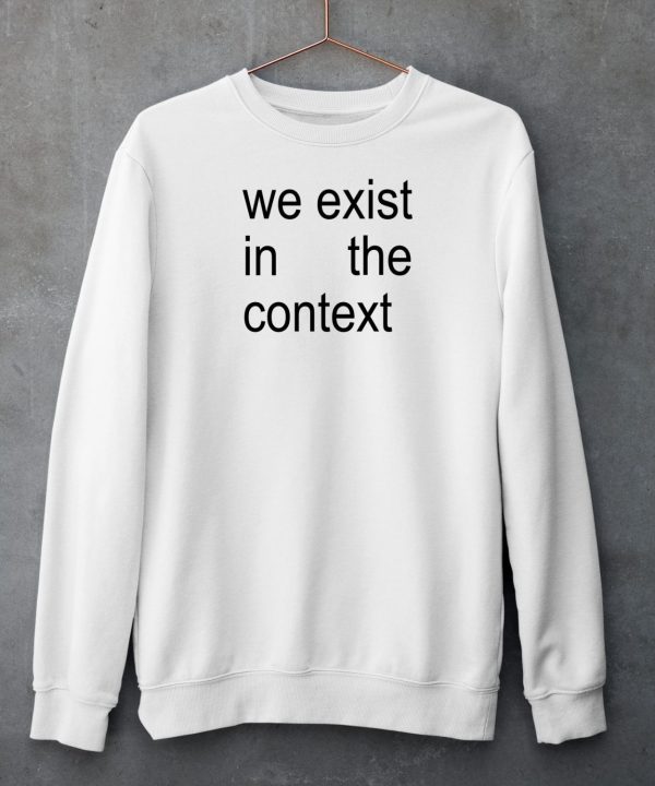 Harris 24 We Exist In The Context Shirt5