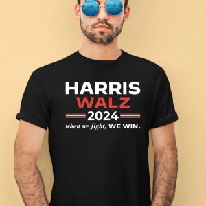 Harris Walz 2024 When We Fight We Win Shirt