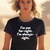 Hazel Appleyard Im Not Far Right Im Always Right Shirt